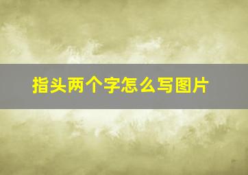 指头两个字怎么写图片