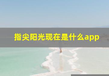 指尖阳光现在是什么app