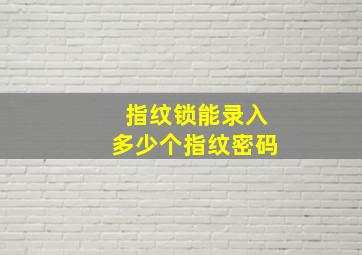 指纹锁能录入多少个指纹密码