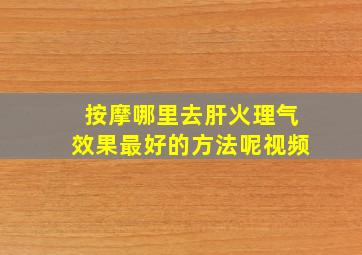 按摩哪里去肝火理气效果最好的方法呢视频