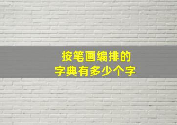 按笔画编排的字典有多少个字