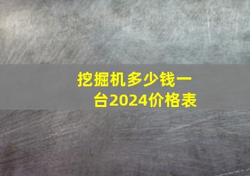 挖掘机多少钱一台2024价格表