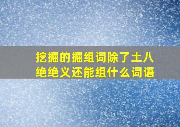 挖掘的掘组词除了土八绝绝义还能组什么词语