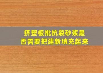 挤塑板批抗裂砂浆是否需要把建新填充起来