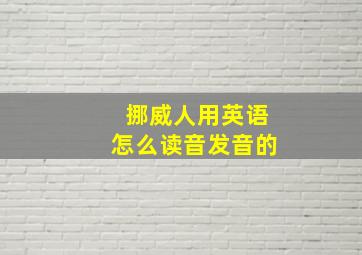 挪威人用英语怎么读音发音的