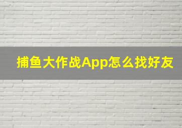 捕鱼大作战App怎么找好友