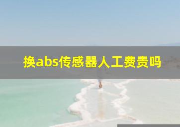 换abs传感器人工费贵吗