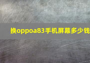 换oppoa83手机屏幕多少钱