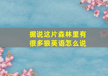 据说这片森林里有很多狼英语怎么说