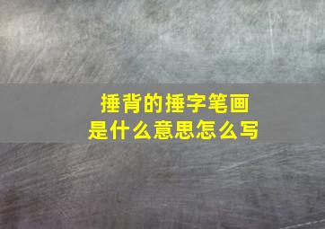 捶背的捶字笔画是什么意思怎么写