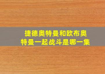 捷德奥特曼和欧布奥特曼一起战斗是哪一集