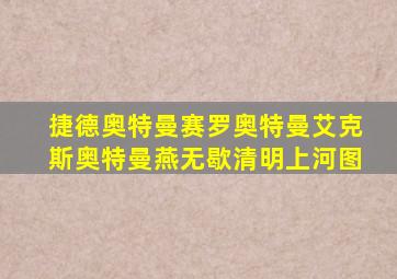 捷德奥特曼赛罗奥特曼艾克斯奥特曼燕无歇清明上河图