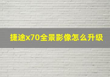 捷途x70全景影像怎么升级