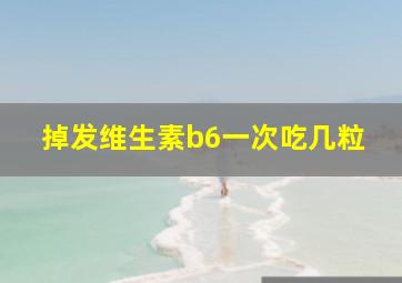 掉发维生素b6一次吃几粒