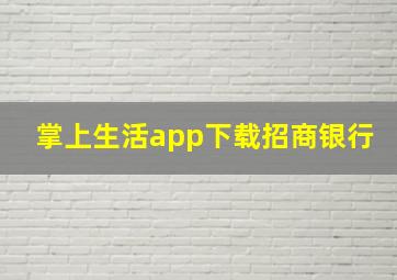 掌上生活app下载招商银行