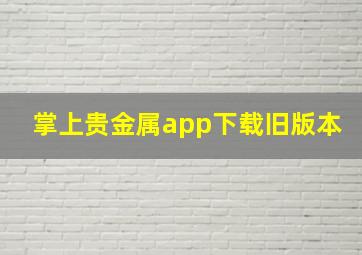 掌上贵金属app下载旧版本