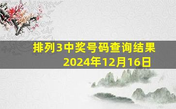 排列3中奖号码查询结果2024年12月16日