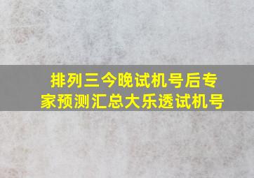 排列三今晚试机号后专家预测汇总大乐透试机号