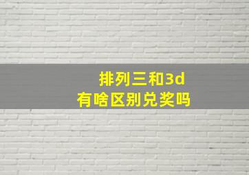 排列三和3d有啥区别兑奖吗