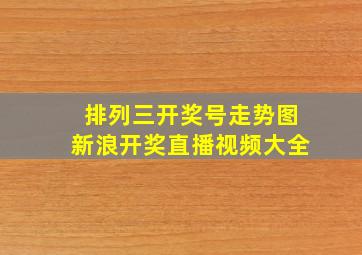 排列三开奖号走势图新浪开奖直播视频大全