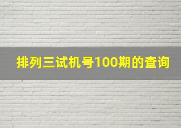 排列三试机号100期的查询