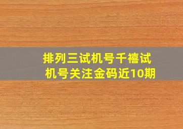 排列三试机号千禧试机号关注金码近10期