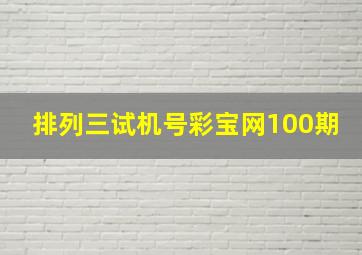 排列三试机号彩宝网100期