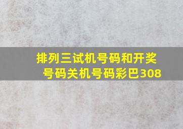 排列三试机号码和开奖号码关机号码彩巴308