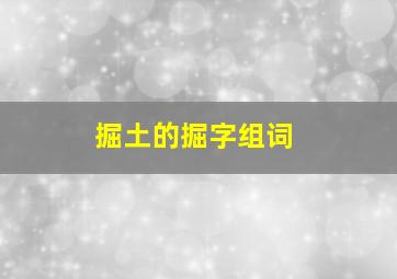 掘土的掘字组词