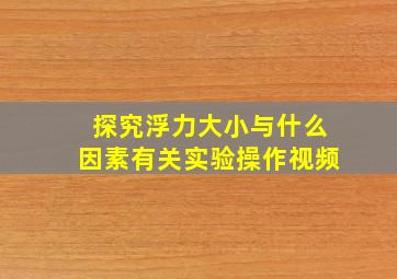 探究浮力大小与什么因素有关实验操作视频