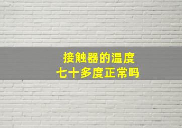 接触器的温度七十多度正常吗