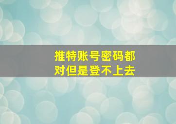 推特账号密码都对但是登不上去