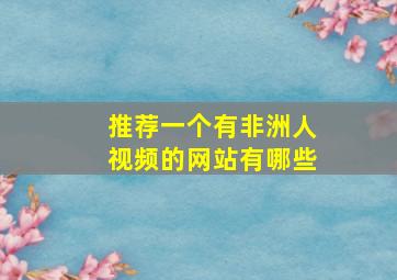 推荐一个有非洲人视频的网站有哪些