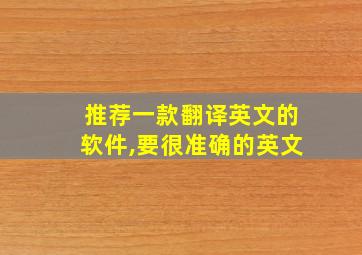 推荐一款翻译英文的软件,要很准确的英文