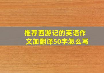 推荐西游记的英语作文加翻译50字怎么写