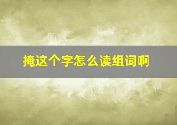 掩这个字怎么读组词啊