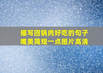 描写回锅肉好吃的句子唯美简短一点图片高清