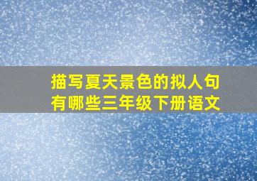 描写夏天景色的拟人句有哪些三年级下册语文