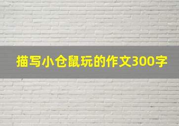 描写小仓鼠玩的作文300字