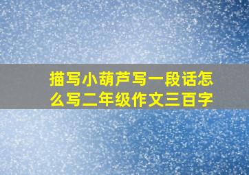 描写小葫芦写一段话怎么写二年级作文三百字