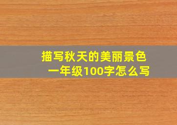 描写秋天的美丽景色一年级100字怎么写