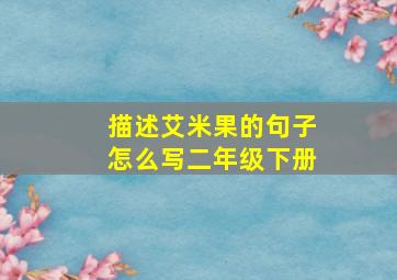 描述艾米果的句子怎么写二年级下册