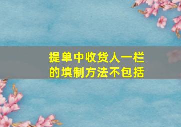 提单中收货人一栏的填制方法不包括