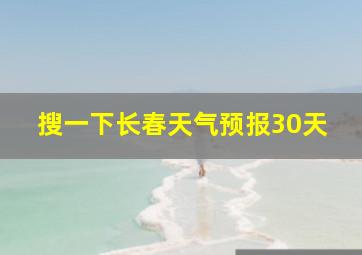 搜一下长春天气预报30天