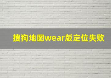 搜狗地图wear版定位失败