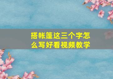 搭帐篷这三个字怎么写好看视频教学