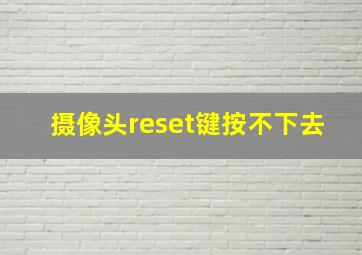 摄像头reset键按不下去