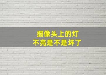 摄像头上的灯不亮是不是坏了