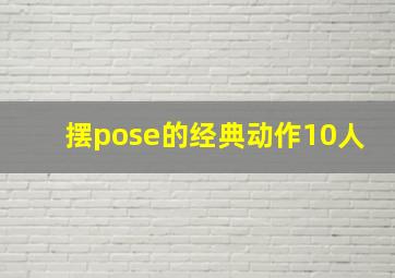 摆pose的经典动作10人