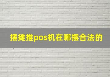 摆摊推pos机在哪摆合法的